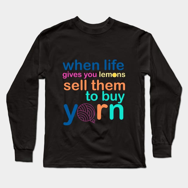 When Life Gives You Lemons, Sell Them To Buy Yarn Long Sleeve T-Shirt by BrickHouseFiberArts